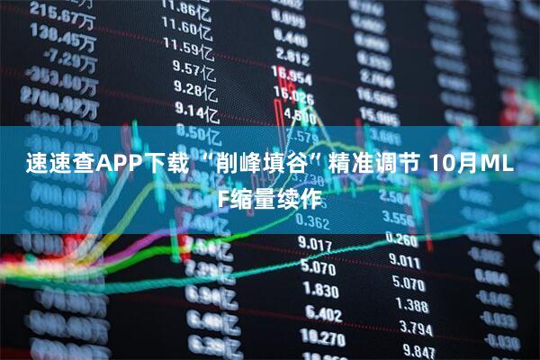 速速查APP下载 “削峰填谷”精准调节 10月MLF缩量续作